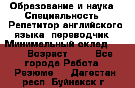 Образование и наука › Специальность ­ Репетитор английского языка, переводчик › Минимальный оклад ­ 600 › Возраст ­ 23 - Все города Работа » Резюме   . Дагестан респ.,Буйнакск г.